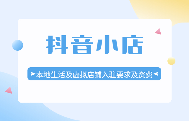 抖音“本地生活及虚拟店铺”入驻要求及资费